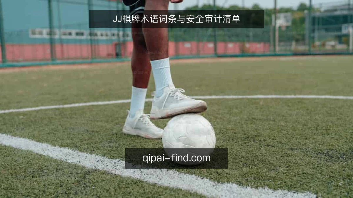 JJ棋牌术语词条与安全审计清单