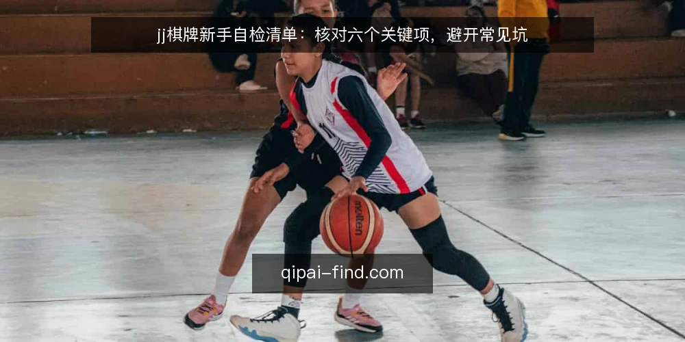 jj棋牌新手自检清单：核对六个关键项，避开常见坑 — 先问：对局前是否漏了准备 配图