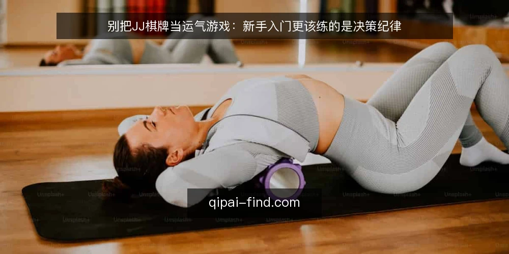 别把JJ棋牌当运气游戏:新手入门更该练的是决策纪律 — 先摆立场:新手入门缺的不是手气 配图