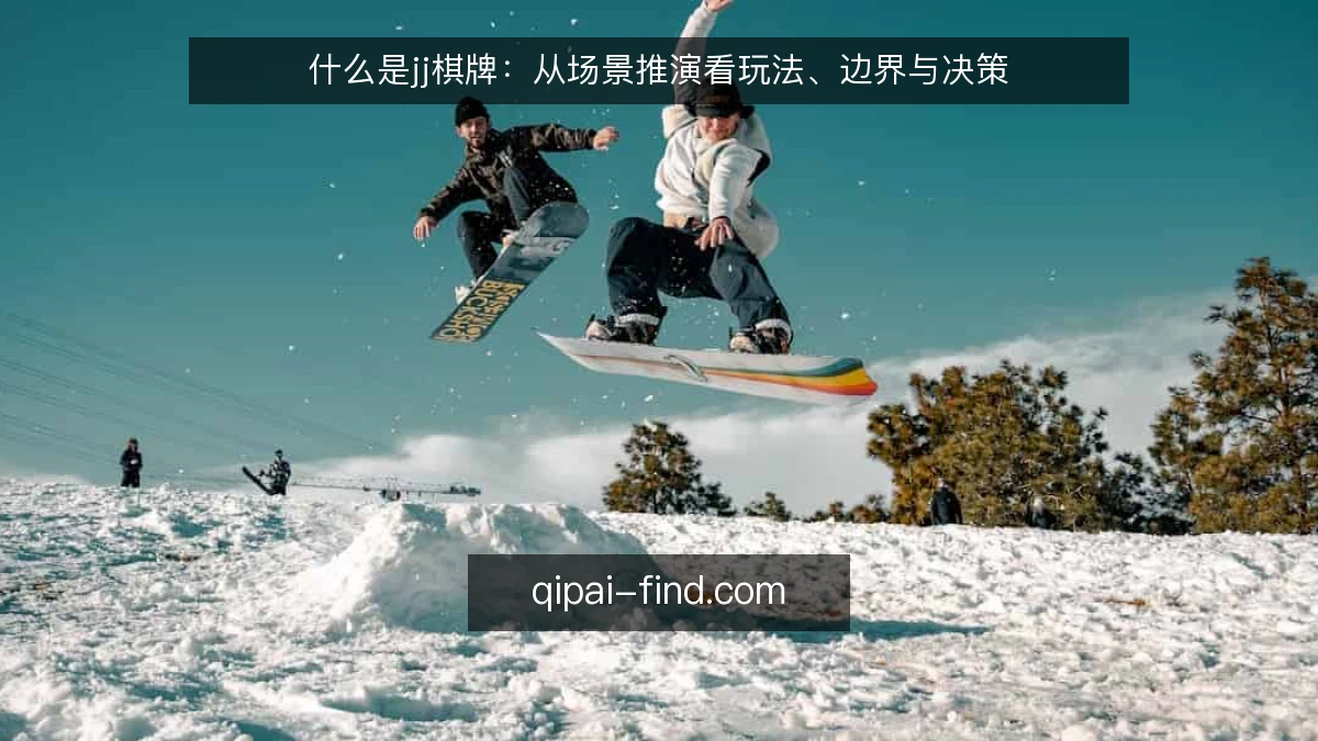 什么是jj棋牌：从场景推演看玩法、边界与决策